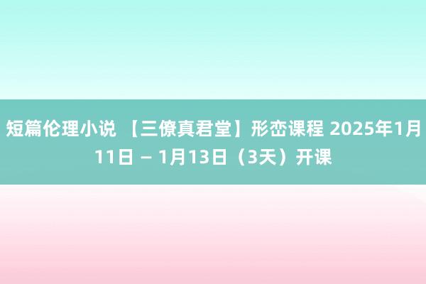 短篇伦理小说 【三僚真君堂】形峦课程 2025年1月11日 — 1月13日（3天）开课