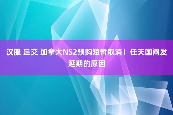 汉服 足交 加拿大NS2预购短暂取消！任天国阐发延期的原因