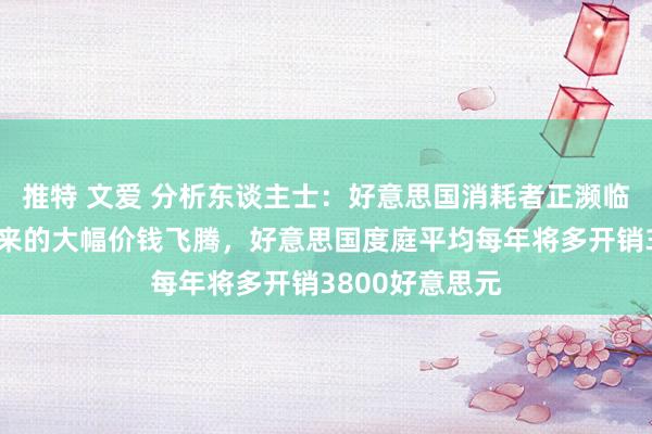 推特 文爱 分析东谈主士：好意思国消耗者正濒临特朗普关税带来的大幅价钱飞腾，好意思国度庭平均每年将多开销3800好意思元